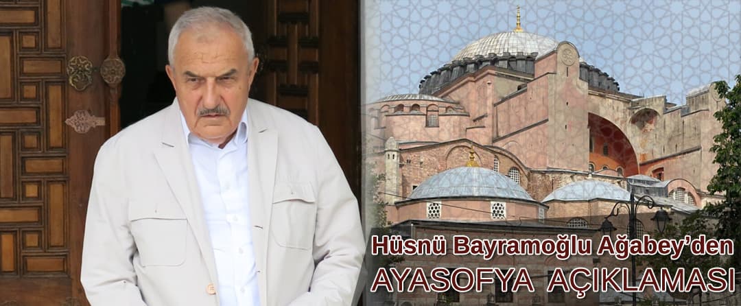 Hüsnü Bayramoğlu Ağabey’den Ayasofya Açıklaması
